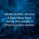 Logo of the podcast Warren Buffett, Michael R.Bloomberg, Kerry Harley. Best advice to small business owners Podcast Warren Buffett, Michael R.Bloomberg, Kerry Harley. Best advice to small business owners