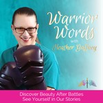 Warrior Words | Stories of Hope | Finding Beauty After Battles & Thriving After Surviving Trauma Podcast Warrior Words | Stories of Hope | Finding Beauty After Battles & Thriving After Surviving Trauma