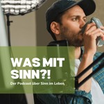 Was mit Sinn?! - Der Podcast über Sinn im Leben Podcast Was mit Sinn?! - Der Podcast über Sinn im Leben