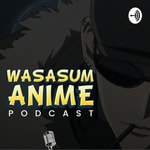Logo of the podcast Wasasum Anime Podcast Podcast Wasasum Anime Podcast