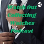 Logo of the podcast Watch Out Collecting Watches Podcast Podcast Watch Out Collecting Watches Podcast
