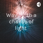 Podcast Wavy with a chance of light 