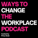 Ways to Change the Workplace with Prina Shah Podcast Ways to Change the Workplace with Prina Shah