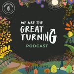 Logo of the podcast We Are The Great Turning Podcast We Are The Great Turning