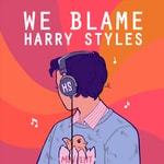 We Blame Harry Styles Podcast We Blame Harry Styles