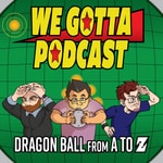 Logo of the podcast We Gotta Podcast - Dragon Ball From A To Z Logo of the podcast We Gotta Podcast - Dragon Ball From A To Z