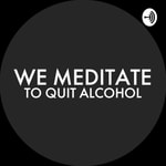 Logo of the podcast We Meditate To Quit Alcohol Podcast We Meditate To Quit Alcohol