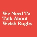 Logo of the podcast We Need To Talk About Welsh Rugby Podcast We Need To Talk About Welsh Rugby