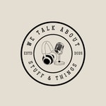 Podcast We Talk About Stuff & Things