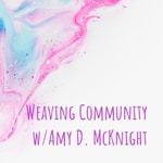 Logo of the podcast Weaving Community w/Amy D. McKnight Podcast Weaving Community w/Amy D. McKnight