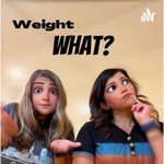 Weight What? Podcast Weight What?