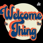 Welcome to the Thing Podcast Welcome to the Thing