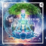 Logo of the podcast Wellness Awakening:Mind|Body|Soul Podcast Wellness Awakening:Mind|Body|Soul