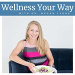 Wellness Your Way with Dr. Megan Lyons Podcast Wellness Your Way with Dr. Megan Lyons