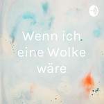 Logo of the podcast Wenn ich eine Wolke wäre Podcast Wenn ich eine Wolke wäre