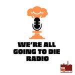 Logo of the podcast We're All Going to Die Radio Podcast We're All Going to Die Radio