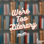 Logo of the podcast We're Too Literary Podcast We're Too Literary