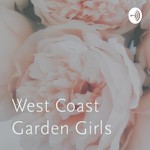 West Coast Garden Girls Podcast West Coast Garden Girls