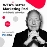 WFA's Better Marketing Pod with David Wheldon Podcast WFA's Better Marketing Pod with David Wheldon
