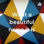 Logo of the podcast What a beautiful name it is Podcast What a beautiful name it is