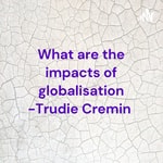 Logo of the podcast What are the impacts of globalisation Podcast What are the impacts of globalisation
