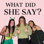 Podcast What Did She Say?