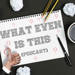 Logo of the podcast What Even Is This Podcast Podcast What Even Is This Podcast