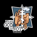 What God is Not Podcast What God is Not