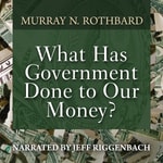 Podcast What Has Government Done to Our Money?