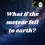Logo of the podcast What if the meteor fell to earth? Podcast What if the meteor fell to earth?