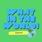 Logo of the podcast What in the World Podcast What in the World