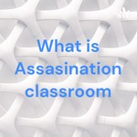Logo of the podcast What is Assasination classroom Podcast What is Assasination classroom