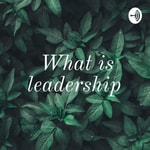Logo of the podcast What is leadership Podcast What is leadership