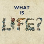 What Is Life? What Is Life?