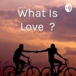 Logo of the podcast What Is Love ? Podcast What Is Love ?