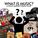 What Is Music?: A Music Podcast About Music Podcast What Is Music?: A Music Podcast About Music