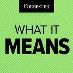 Logo of the podcast What It Means: A Forrester Podcast Podcast What It Means: A Forrester Podcast