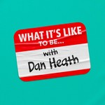 Logo of the podcast What It's Like To Be... with Dan Heath Podcast What It's Like To Be... with Dan Heath