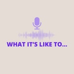 Logo of the podcast What it's like to... Podcast What it's like to...