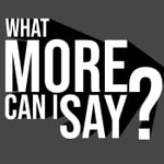 Logo of the podcast What More Can I Say? Logo of the podcast What More Can I Say?