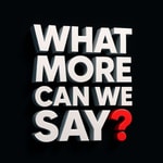 Logo of the podcast What More Can We Say? Podcast What More Can We Say?