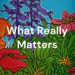 What Really Matters: Everyday Spirituality What Really Matters: Everyday Spirituality