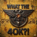 Logo of the podcast What the 40k!? Podcast What the 40k!?