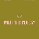 What The Pluck? Podcast What The Pluck?