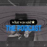Logo of the podcast What Was Said? Podcast What Was Said?