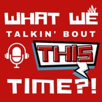 Logo of the podcast What We Talkin’ Bout This Time?! - A Nerdy Movie Podcast Podcast What We Talkin’ Bout This Time?! - A Nerdy Movie Podcast