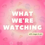 What We're Watching Podcast What We're Watching