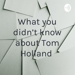 Logo of the podcast What you didn’t know about Tom Holland Podcast What you didn’t know about Tom Holland