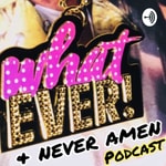 Logo of the podcast Whatever & Never Amen Podcast Whatever & Never Amen