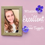 Logo of the podcast Whatever Is Excellent with Leanne Tuggle Podcast Whatever Is Excellent with Leanne Tuggle